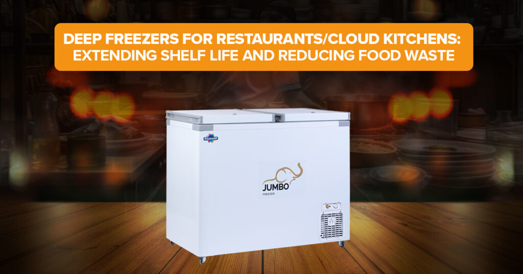 Deep Freezers for Restaurants/cloud kitchens: Extending Shelf Life and Reducing Food Waste