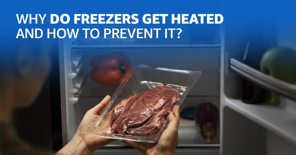 Why Do Freezers Get Heated And How To Prevent It?